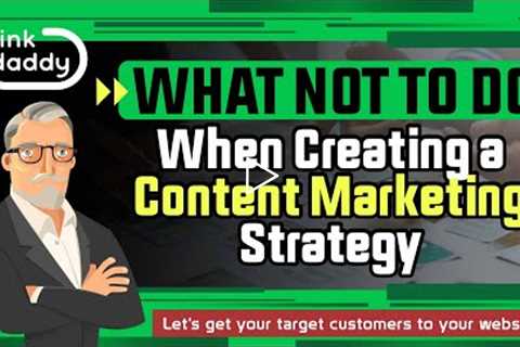 What Not To Do When Creating a Content Marketing Strategy