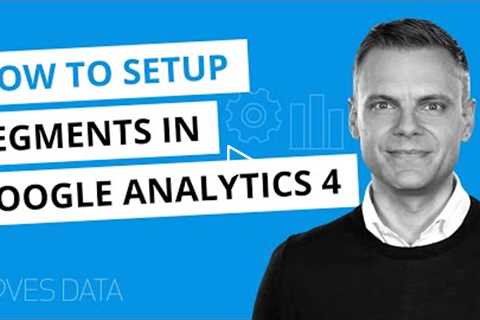 Segments in Google Analytics 4 (GA4) - Types of segments and how to configure them in GA4