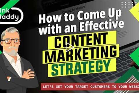 How to Come Up with an Effective Content Marketing Strategy