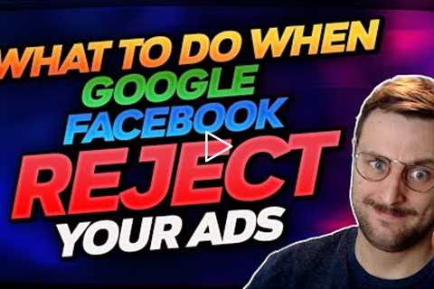 What to do when Google or Facebook rejects your ads