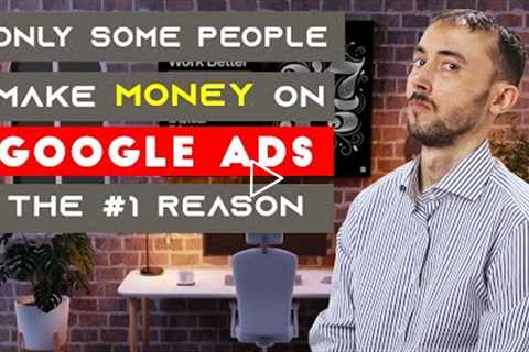 Only Some People Make Money On Google ADs - The #1 Reason Why