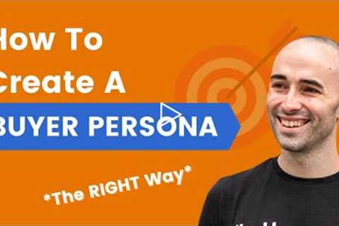 How To Create A Buyer Persona For Marketing (Without Limiting Your Audience) + TEMPLATE