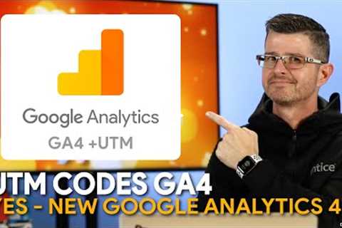 UTM Codes and Google Analytics 4 - Yes, GA4 + UTM Codes