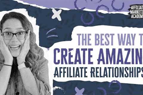 7 Ways to Create Amazing Affiliate Relationships | Affiliate Marketing Academy