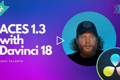 ACES 1.3 with Davinci Resolve 18 - NEW! and UPDATED! training