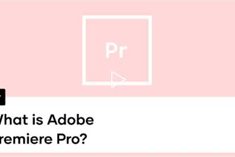 What is Adobe Premiere: Premiere Pro Overview
