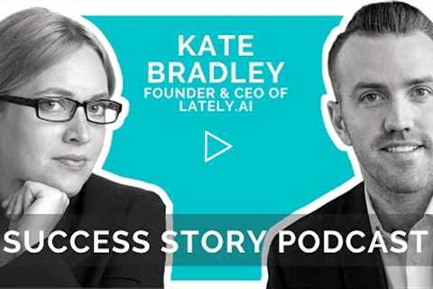 Kate Bradley - Founder & CEO of Lately.ai | The Future of Content Marketing With AI