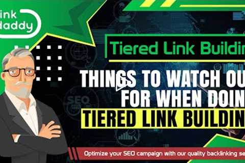 Tiered Link Building - Things to Watch Out For When Doing Tiered Link Building