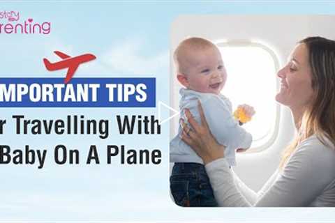 Flying With a Baby - Tips and Advice for Airplane Travel With a Baby