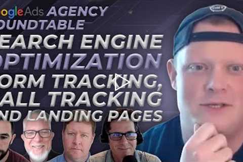 Google Ads Agency Roundtable | SEO Form Tracking, Call Tracking and Landing Pages