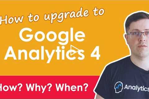 How to Upgrade to Google Analytics 4? (and when should you do it)