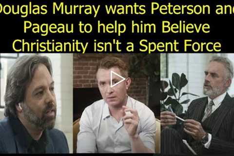 Douglas Murray wants Peterson and Pageau to help him Believe Christianity isn't a Spent Force