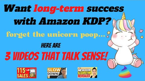 If you want long-term success with KDP - forget the unicorn poop! Here are 3 videos that talk sense.