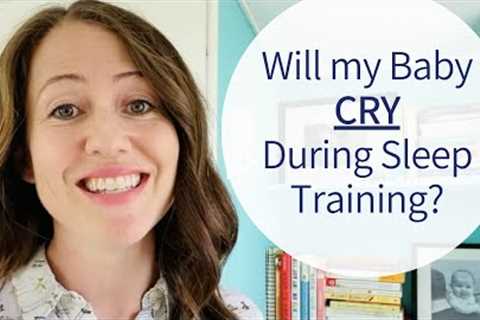 Will My Baby CRY During Sleep Training?
