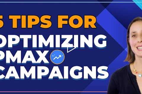 5 Tips for Optimizing Your Performance Max Campaign | Google Ads Tips