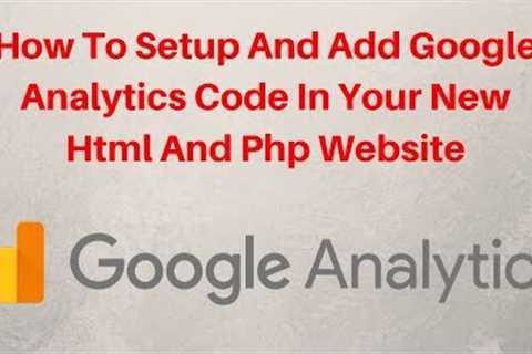 How to setup and add google analytics code in your new html and php website