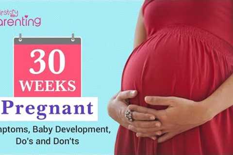 30 Weeks Pregnant : Baby''s Growth and Symptoms