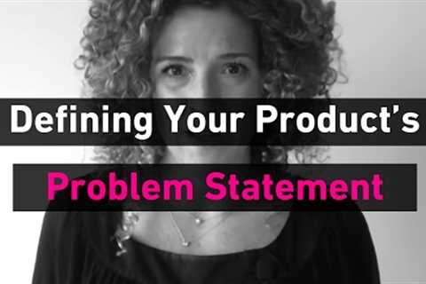 How to Define A Problem Statement & Your Product''''s Story | Sarah Doody