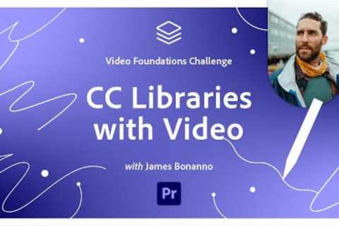 CC Libraries with  Video | Video Foundations Challenge