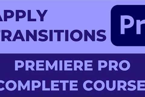 Apply Transitions in Adobe Premiere Pro | Adobe Premiere Pro Complete Course.