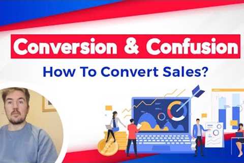 Sales Conversion And Confusion: Everything You Need To Know