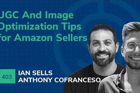 SSP #403 - UGC And Image Optimization Tips for Amazon Sellers