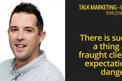 There is such a thing as fraught client expectation danger - Talk Marketing 086 - Ryan Jenkins