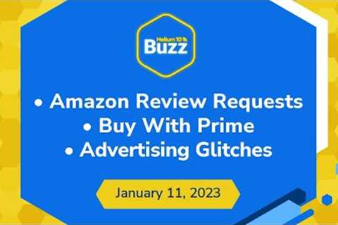 Helium 10 Buzz 1/11/23: Amazon Review Requests | Buy With Prime | Advertising Glitches
