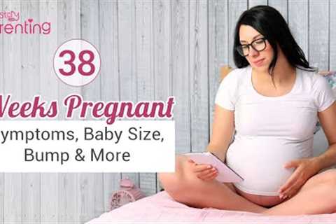 38 Weeks Pregnant : Symptoms, Baby Growth, Do's and Don'ts