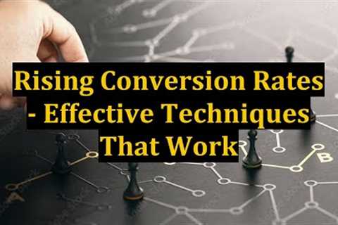 Rising Conversion Rates - Effective Techniques That Work