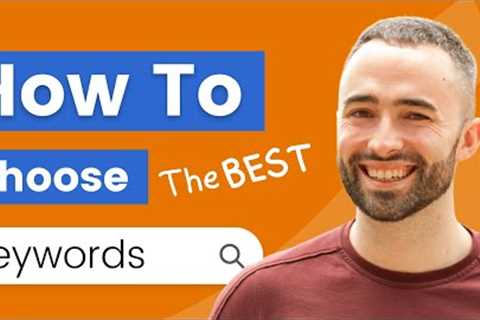 How To Choose The Right Keywords For Google Ads & Paid Search