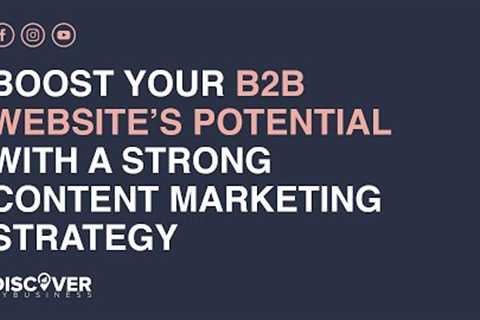 Boost Your B2B Website''s Potential With A Strong Content Marketing Strategy