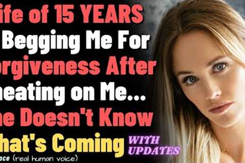 Wife of 15 Is Begging Me For Forgiveness After She Cheated, But She Doesn''t Know What''s Coming...