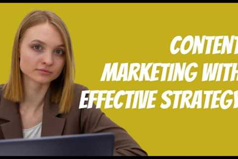 CONTENT MARKETING WITH EFFECTIVE STRATEGY
