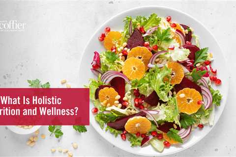 What Is Holistic Nutrition and Wellness?