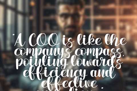 “A COO is like the company’s compass, pointing towards efficiency and effective operations.”