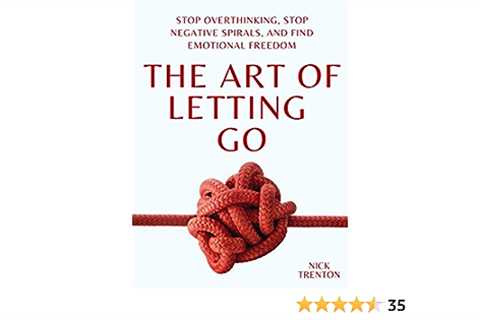 The Art of Letting Go: Stop Overthinking, Stop Negative Spirals, and Find Emotional Freedom (The..