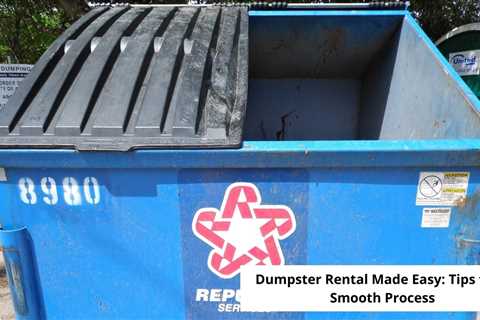 Dumpster Rental Made Easy: Tips for a Smooth Process