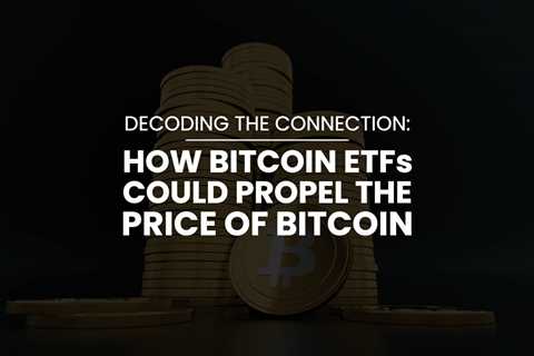 How Bitcoin ETFs Could Propel the Price of Bitcoin