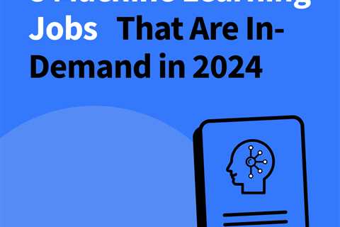 8 Machine Learning Jobs That Are In-Demand in 2024
