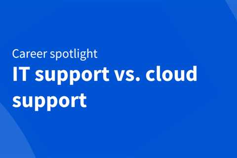 Ready for a tech career? How to choose between IT and cloud support