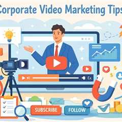 Corporate Video Marketing Tips