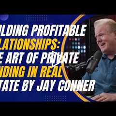 Building Profitable Relationships: The Art of Private Lending in Real Estate