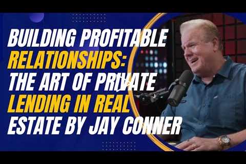 Building Profitable Relationships: The Art of Private Lending in Real Estate