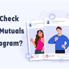 How to See Someone’s Recent Mutuals on Instagram 2026?