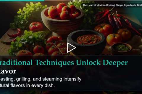 The Heart of Mexican Cooking: Simple Ingredients, Bold Flavors