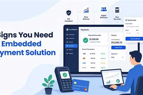 8 Signs You Need to Switch to an Embedded Payment Solution and 3 Great Options