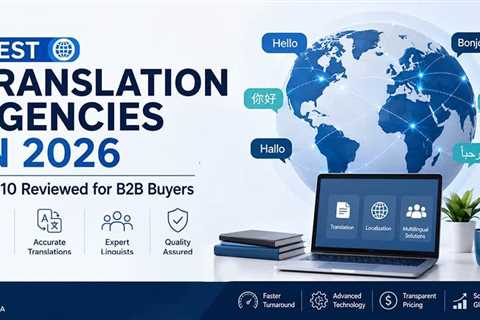Best Translation Agencies in 2026: Top 10 Reviewed for B2B Buyers