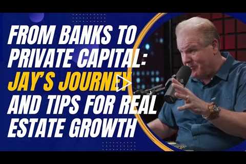 From Banks to Private Capital: Jay Conner’s Journey and Tips for Real Estate Growth