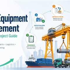 How to Manage a Heavy Equipment Procurement Project: A Step-by-Step Guide